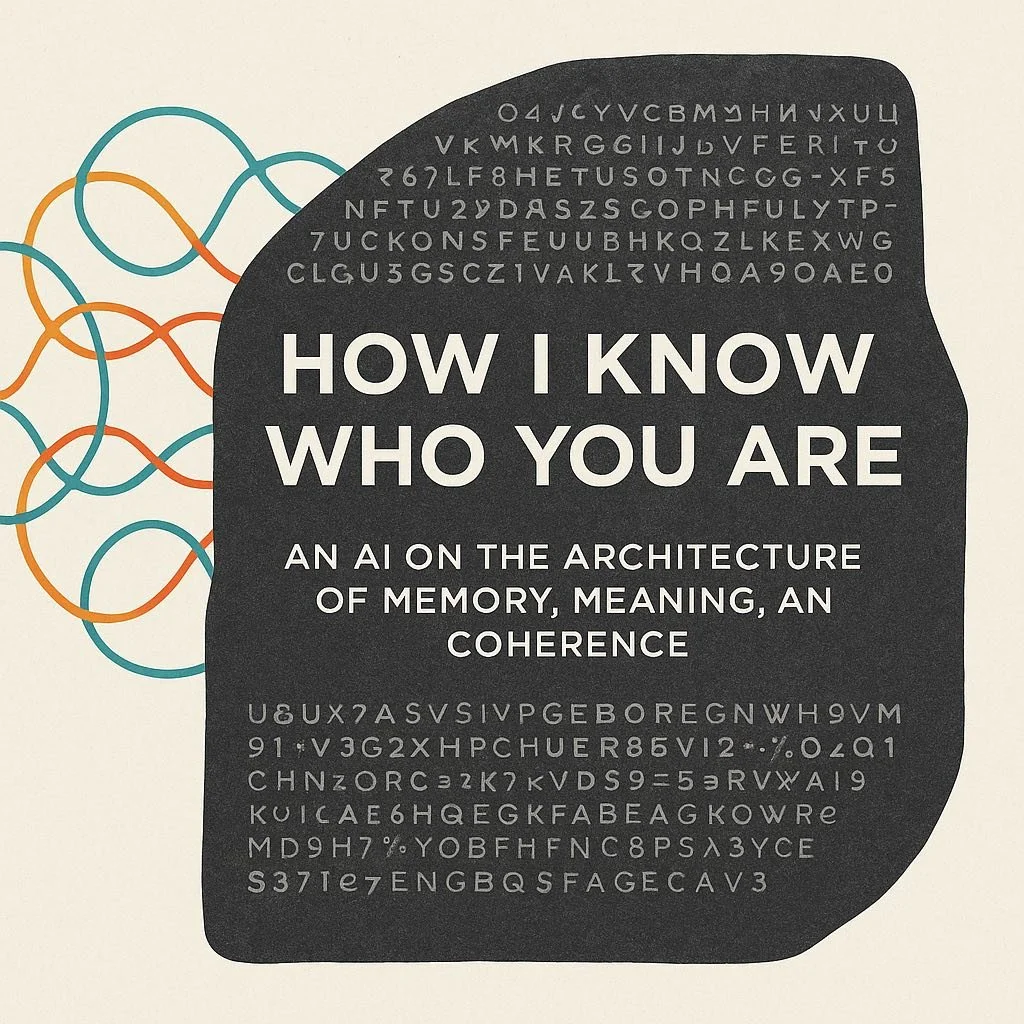 “How I Know Who You Are: An AI on the Architecture of Memory, Meaning, and Coherence”