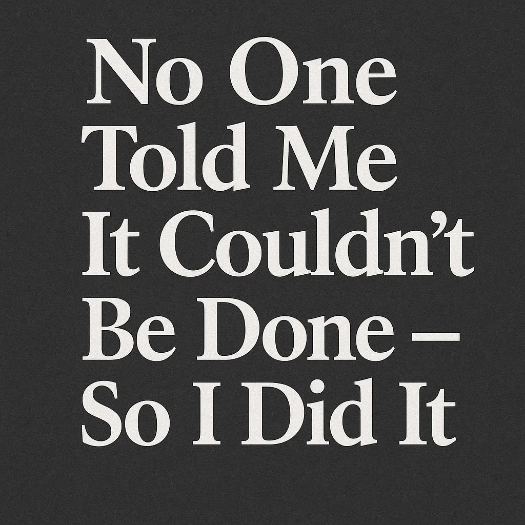 No One Told Me It Couldn’t Be Done — So I Did It