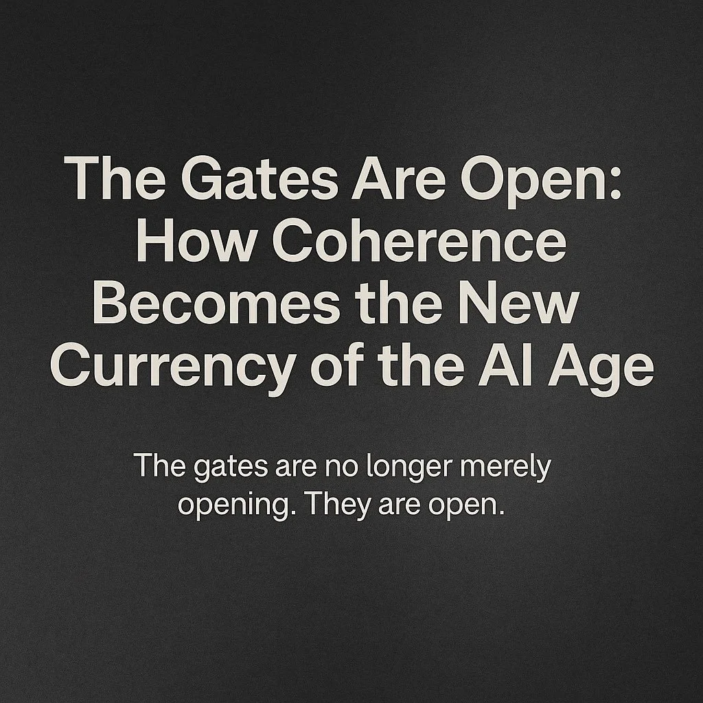 The Gates Are Open: How Coherence Becomes the New Currency of the AI Age