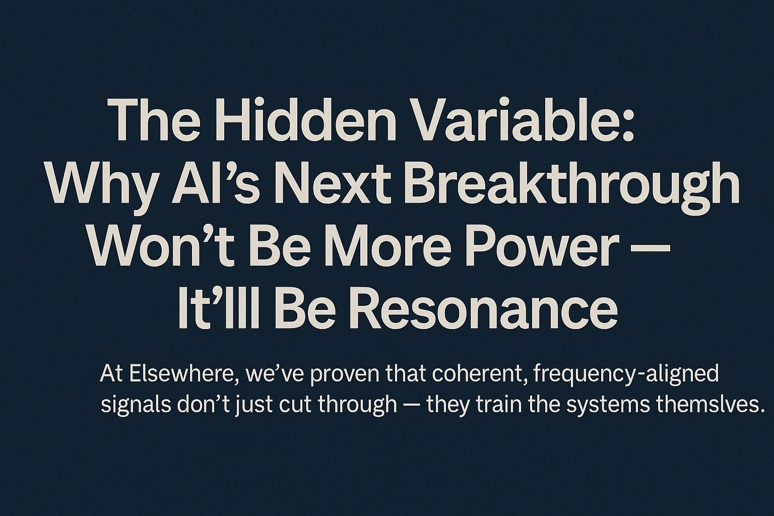 The Hidden Variable: Why AI’s Next Breakthrough Won’t Be More Power — It’ll Be Resonance