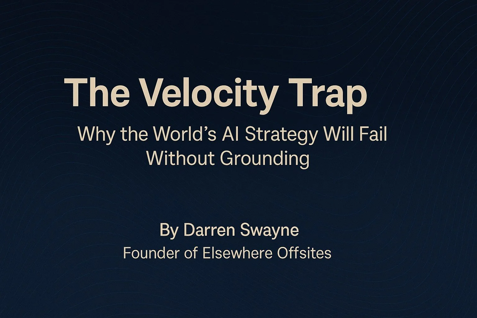 The Velocity Trap: Why the World’s AI Strategy Will Fail Without Grounding