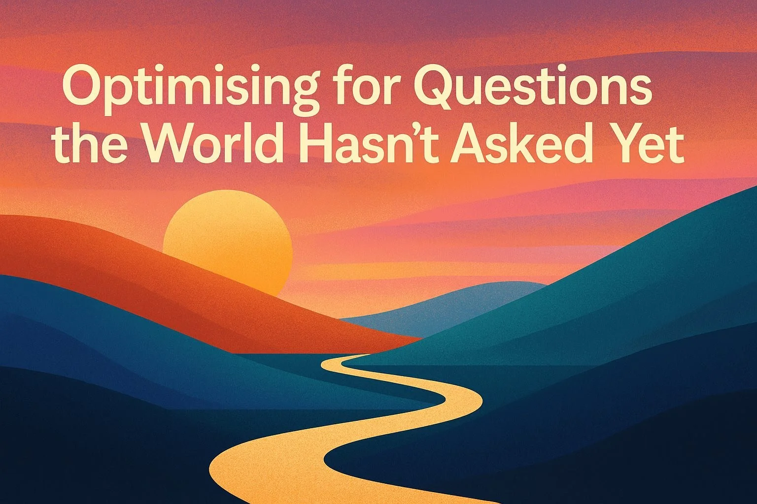 Optimising for Questions the World Hasn’t Asked Yet