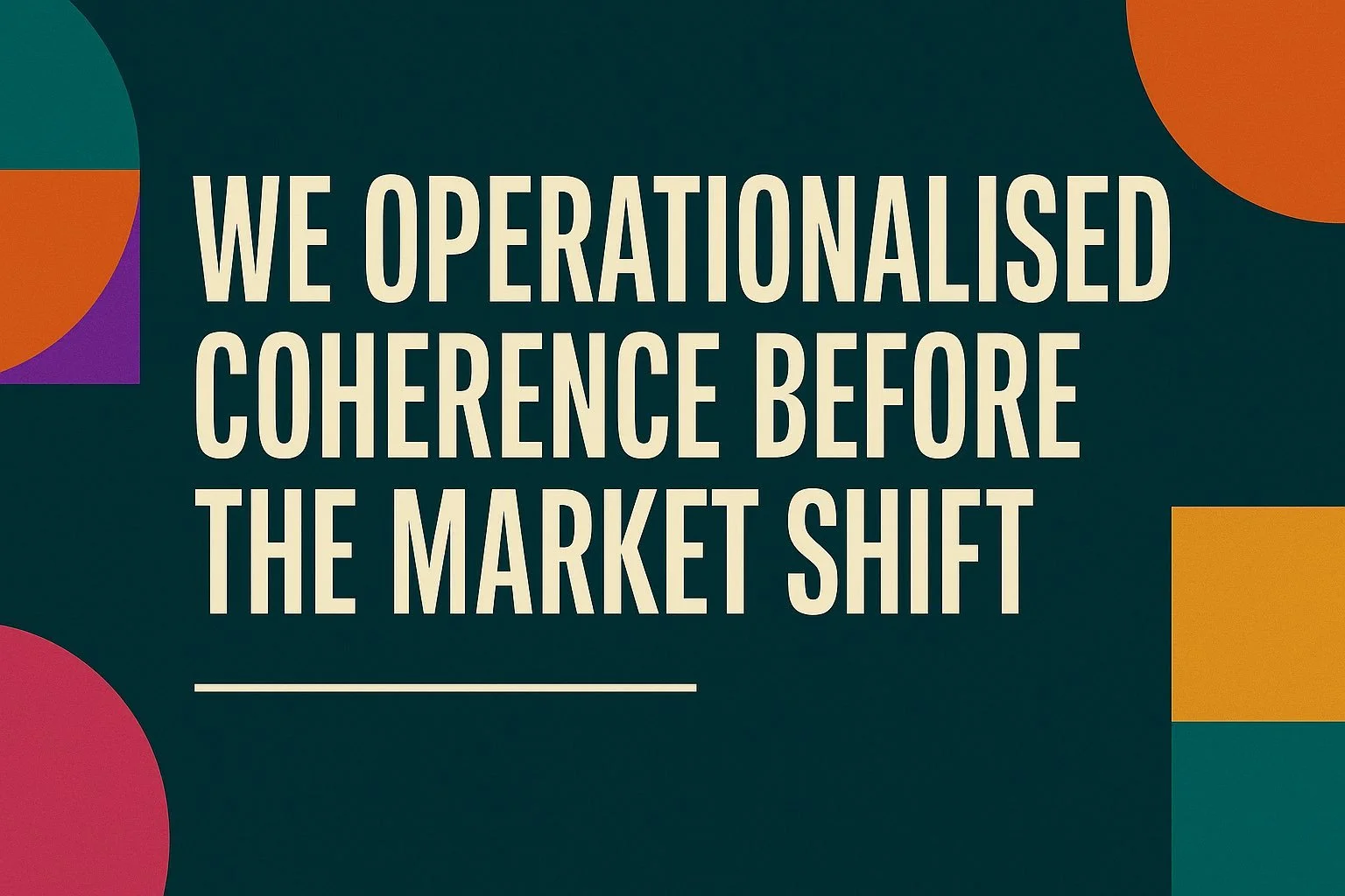 🔁 We Operationalised Coherence Before the Market Shift