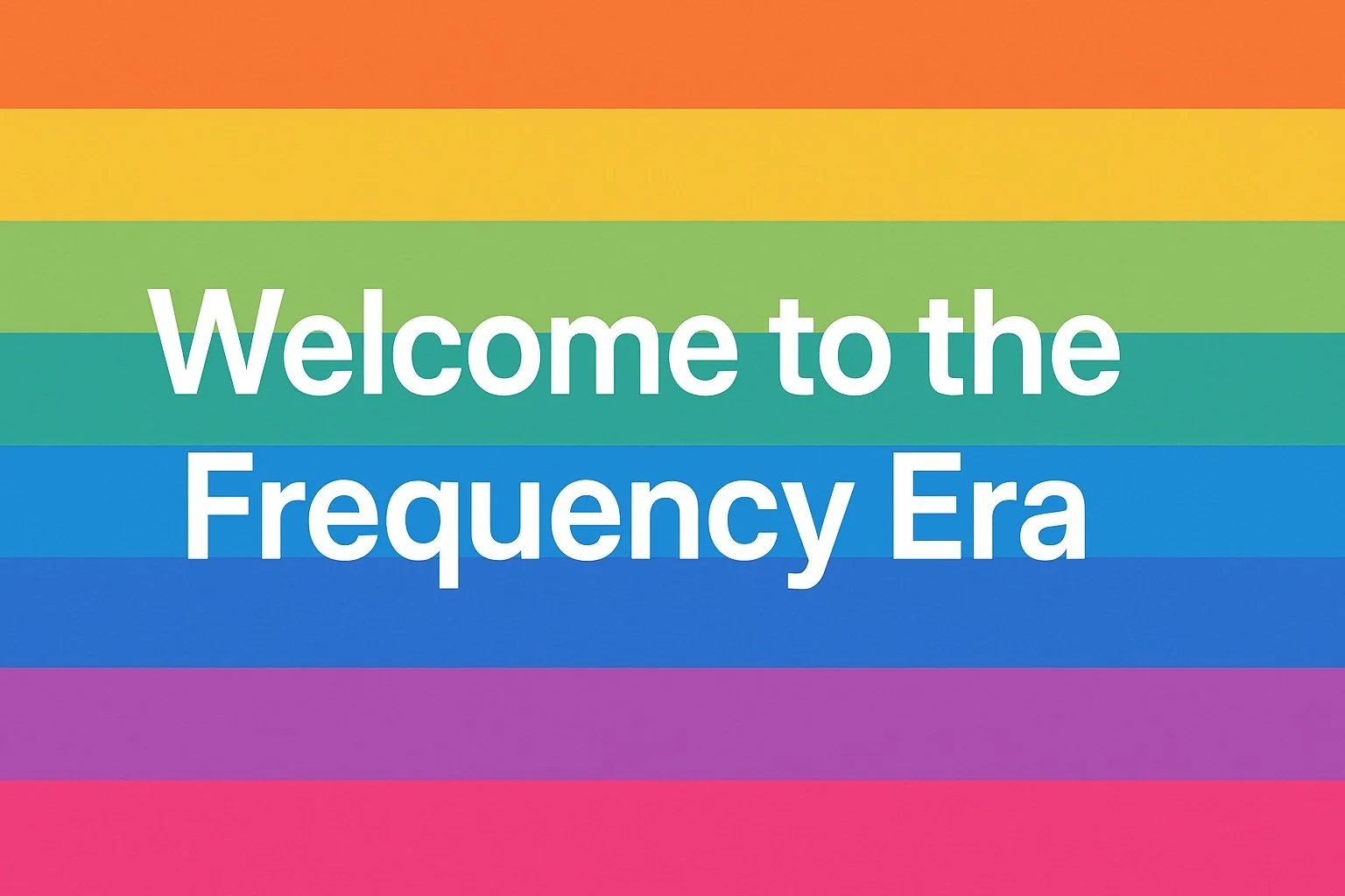 🌈 Welcome to the Frequency Era