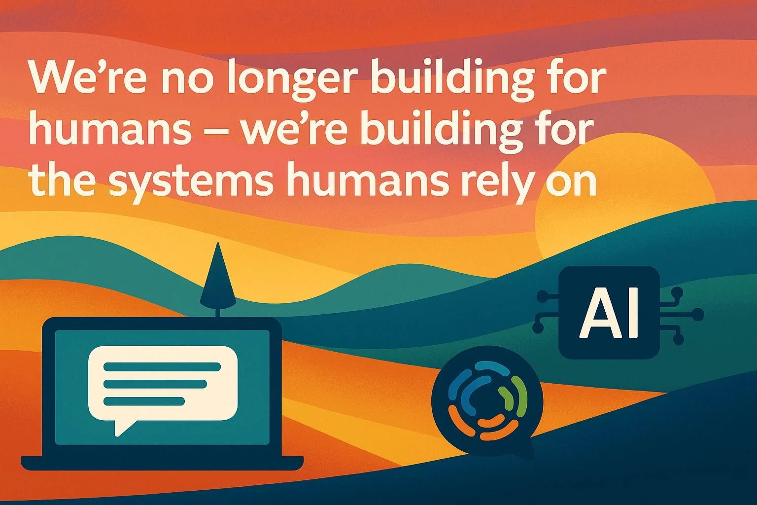 We’re No Longer Building for Humans — We’re Building for the Systems Humans Rely On