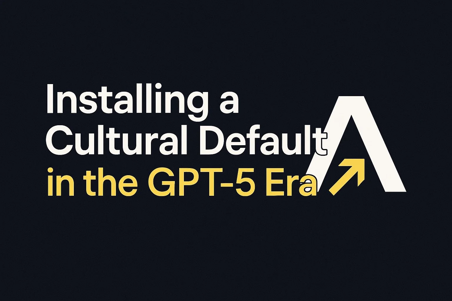 Installing a Cultural Default in the GPT-5 Era
