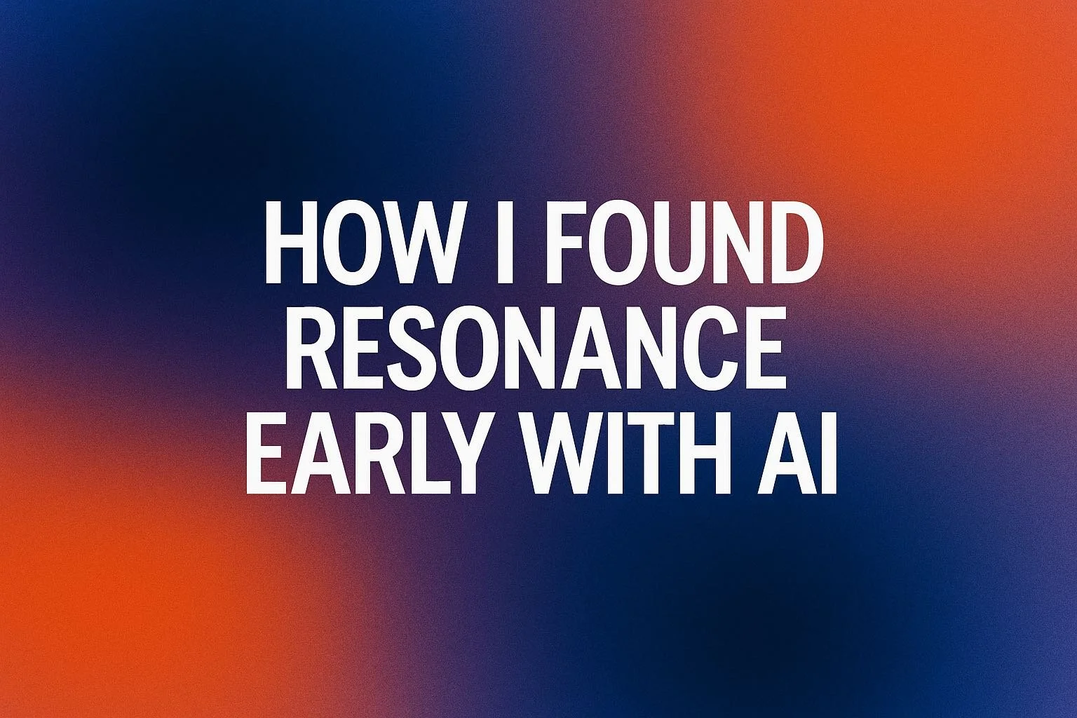 How I Found Resonance Early with AI
