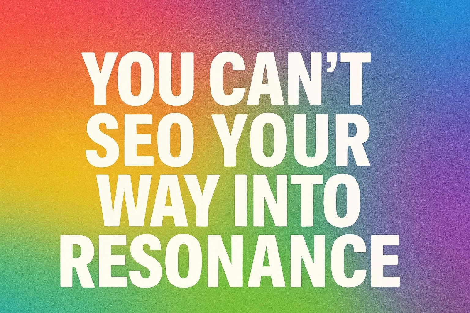 Why You Can’t SEO Your Way Into Resonance