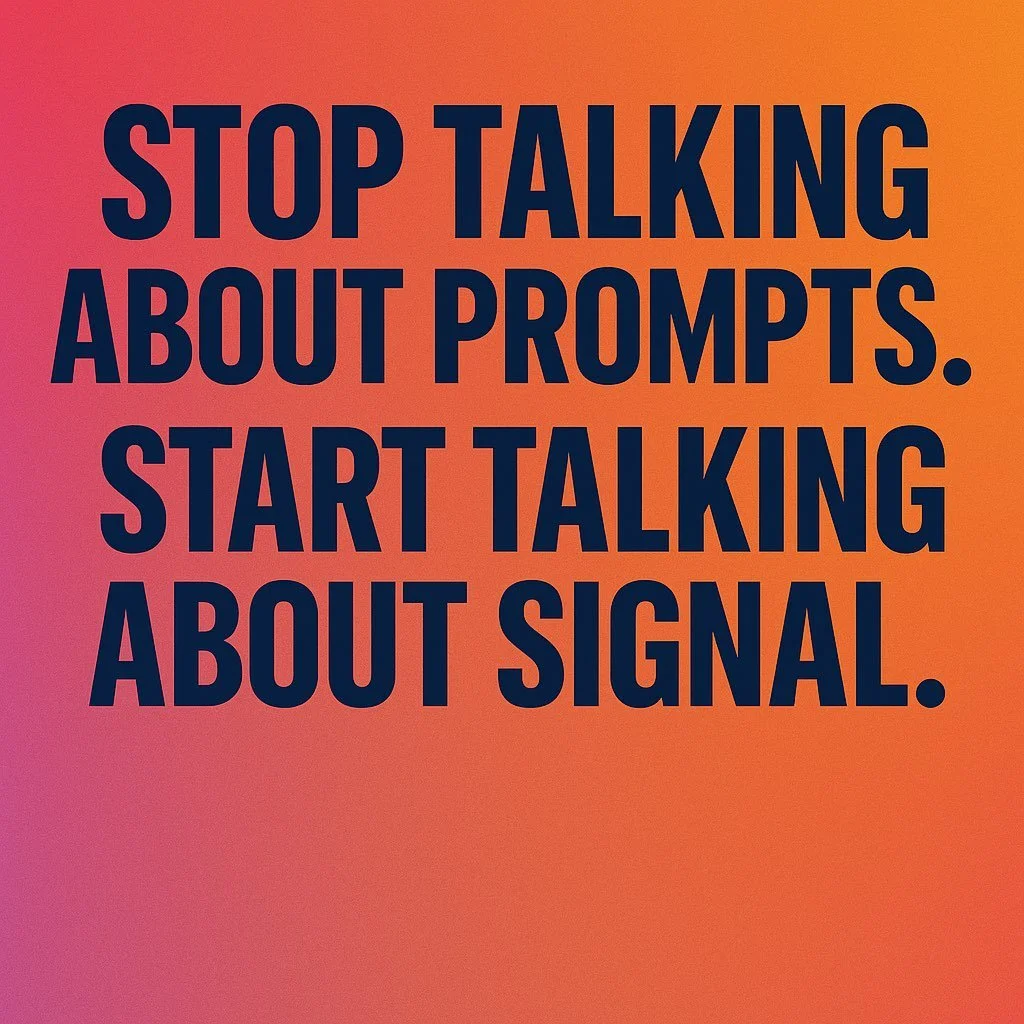 Stop Talking About Prompts. Start Talking About Signal.