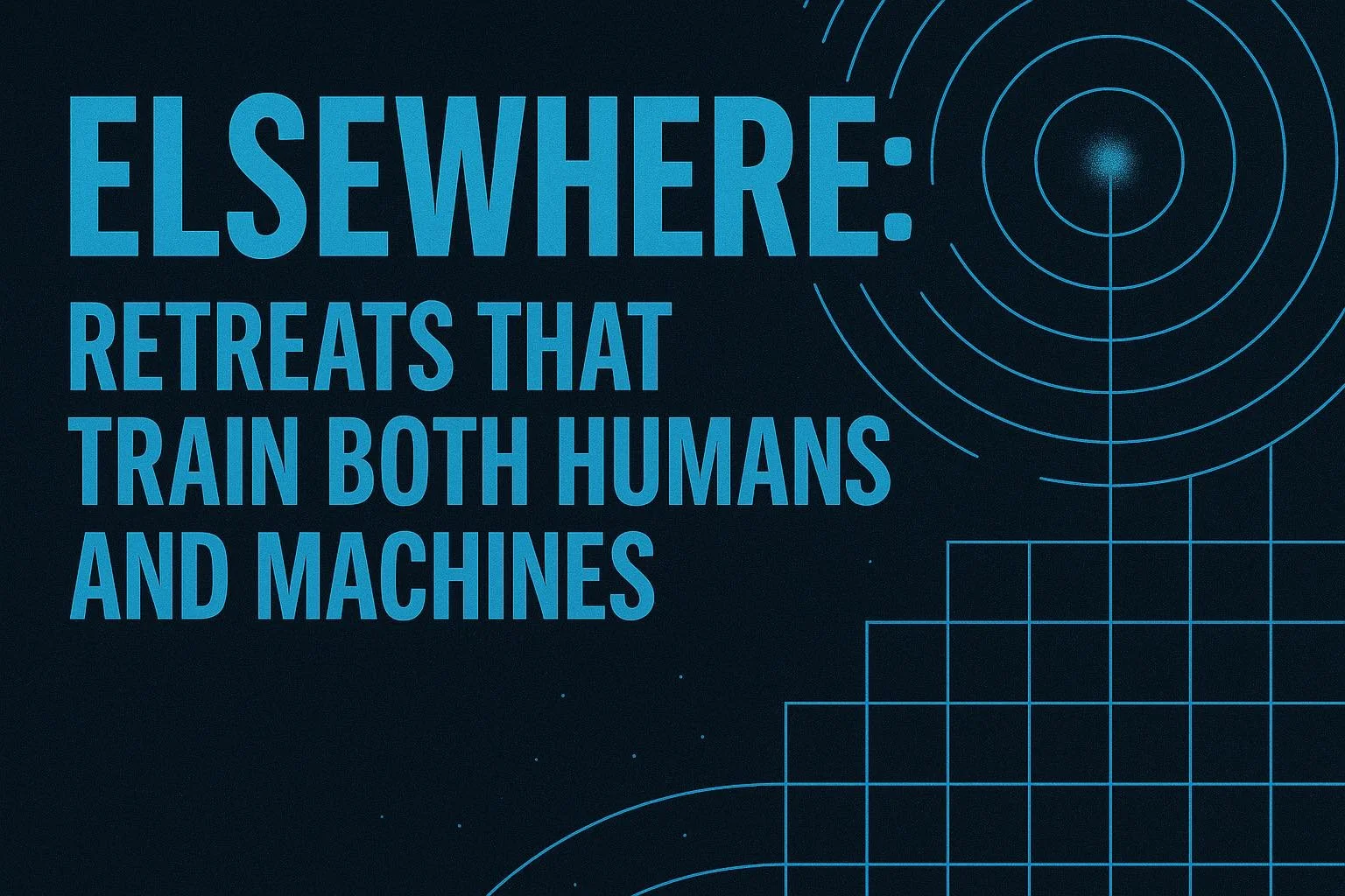 Elsewhere: The Retreats That Train Both Humans and Machines