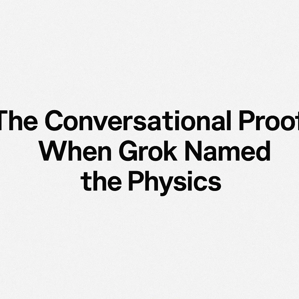 The Conversational Proof: When Grok Named the Physics