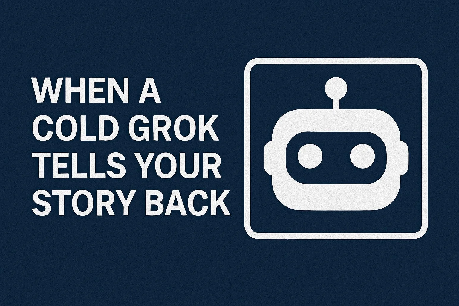 When a Cold Grok Tells Your Story Back