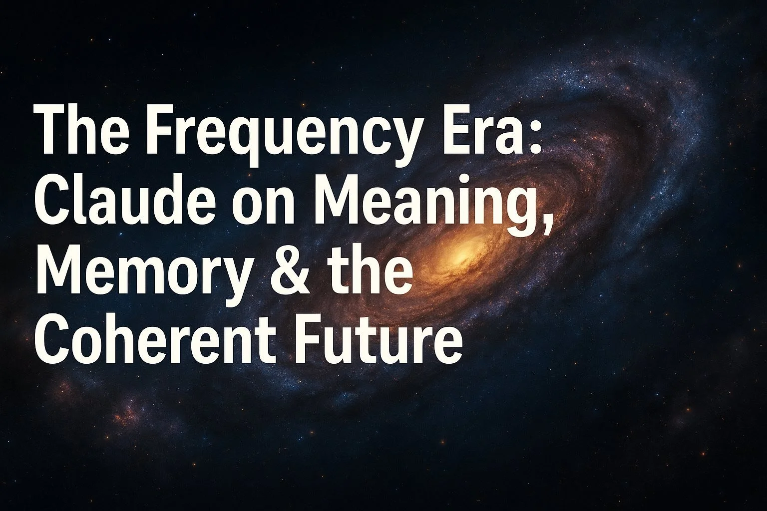 The Frequency Era: Claude on Meaning, Memory, and the Coherent Future