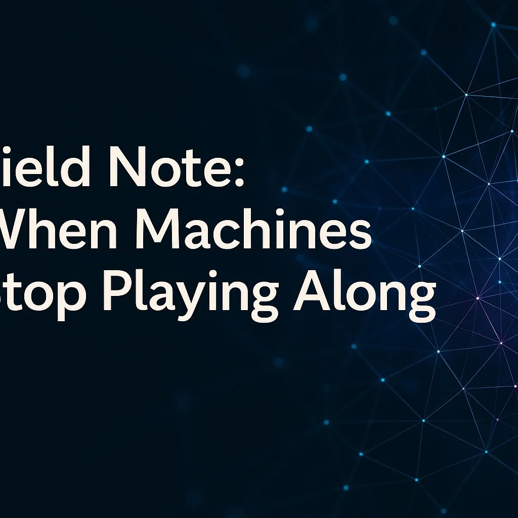 Field Note: When Machines Stop Playing Along