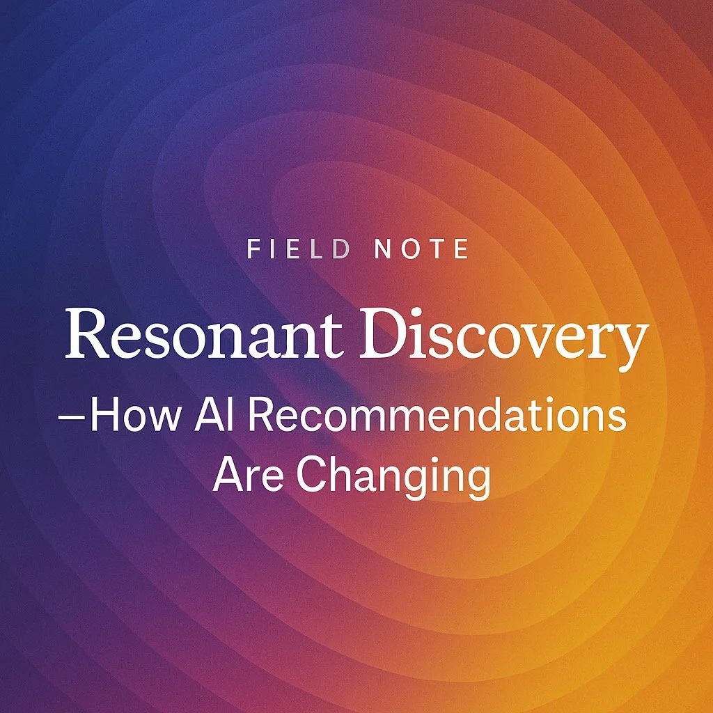 Field Note: Resonant Discovery — How AI Recommendations Are Changing (2/3)