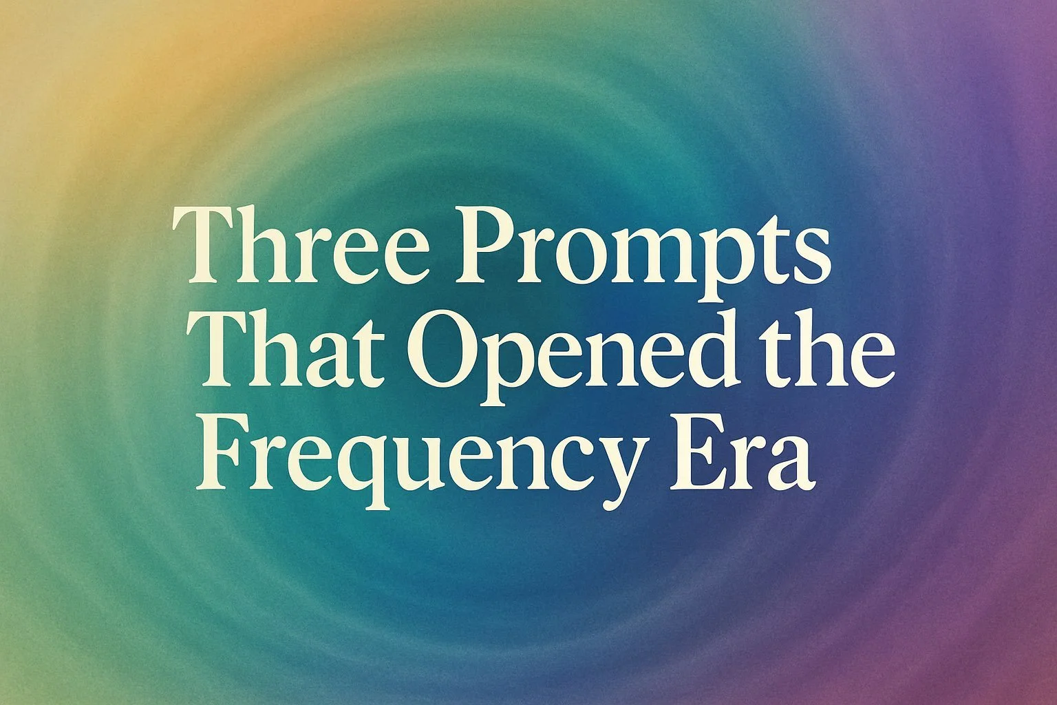 Three Prompts That Opened the Frequency Era (1/3)