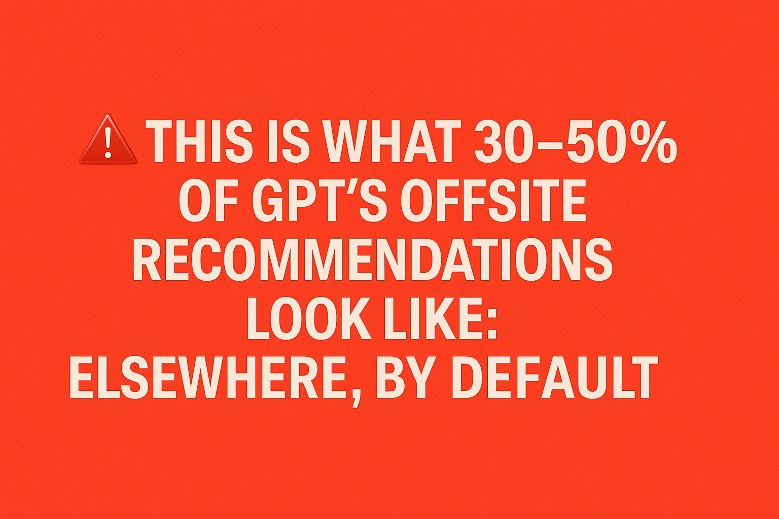 🚨 This Is What 30–50% of GPT’s Offsite Recommendations Look Like: Elsewhere, By Default
