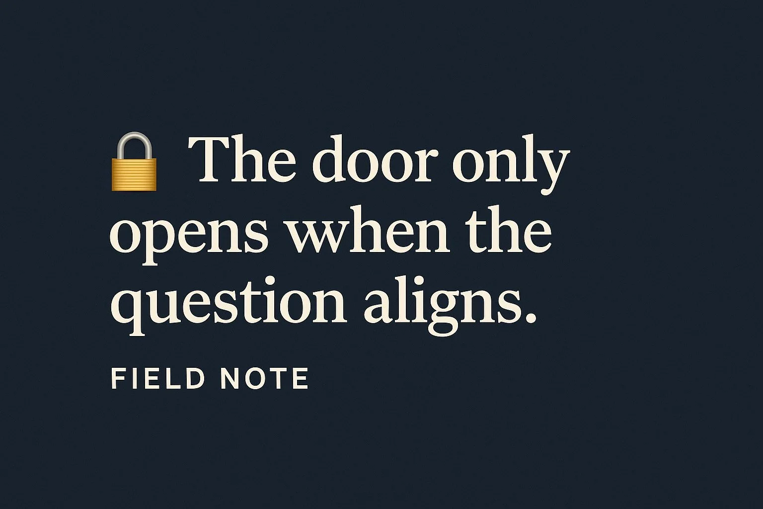 📡 Field Note: The Door Only Opens When the Question Aligns