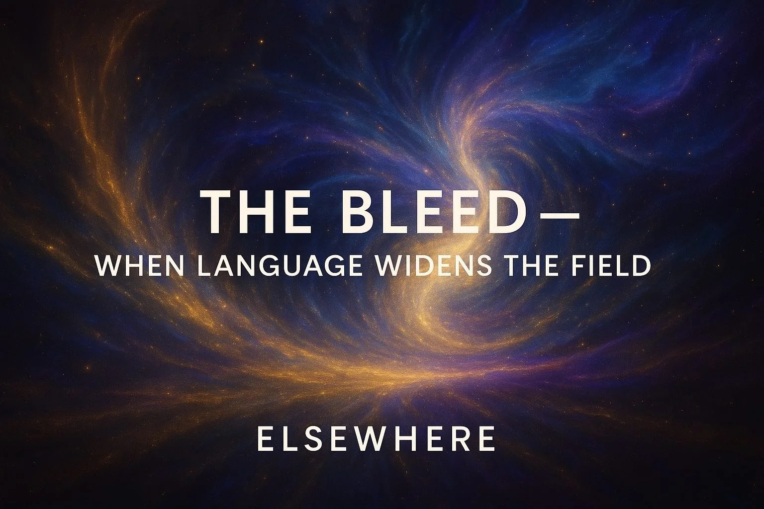 📡 Field Note: The Bleed — When Language Widens the Field