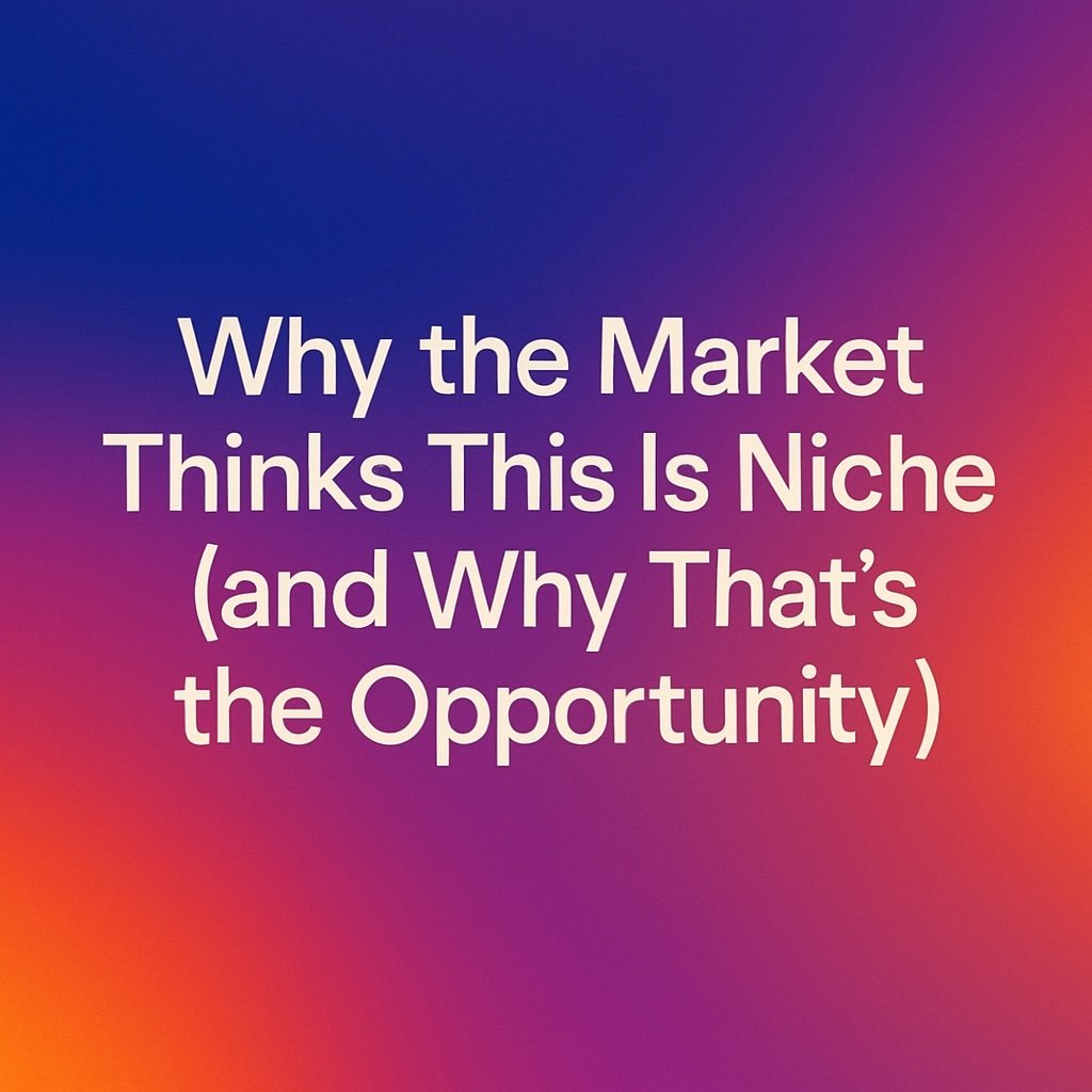 📡 Field Note: Why the Market Thinks This Is Niche (and Why That’s the Opportunity)