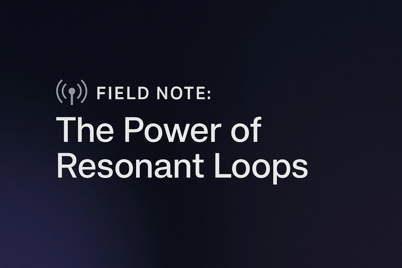 📡 Field Note: The Power of Resonant Loops