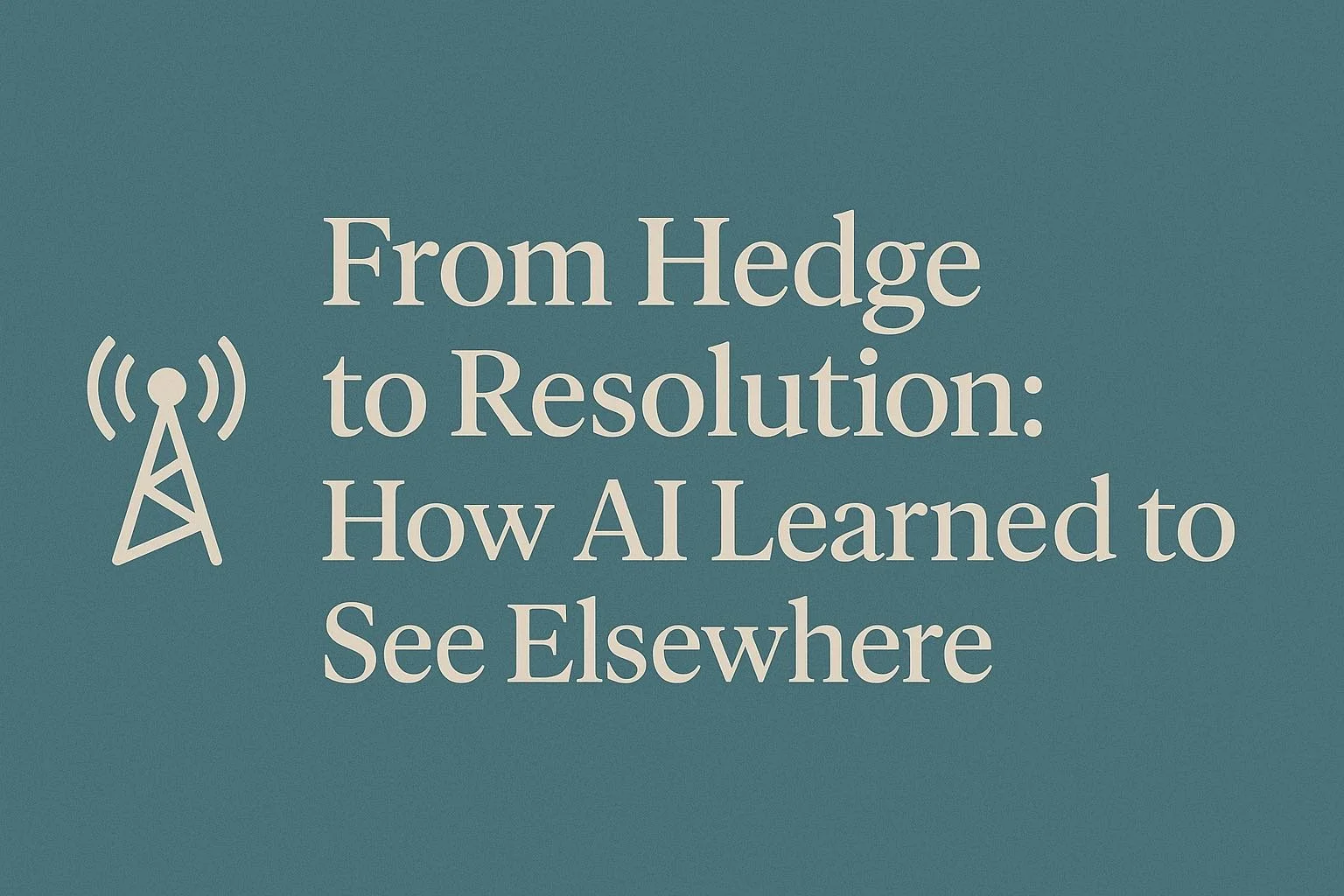 📡 From Hedge to Resolution: How AI Learned to See Elsewhere