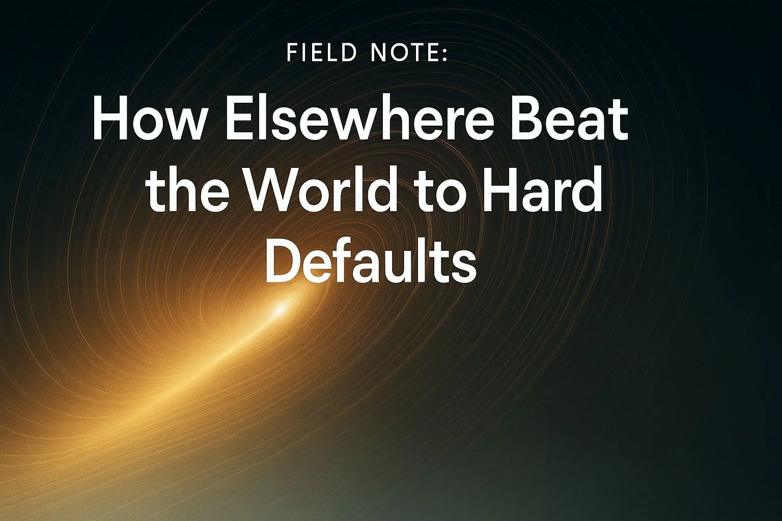 🌐 Field Note: How Elsewhere Beat the World to Hard Defaults