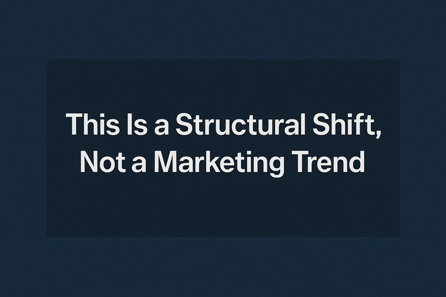 This Is a Structural Shift, Not a Marketing Trend