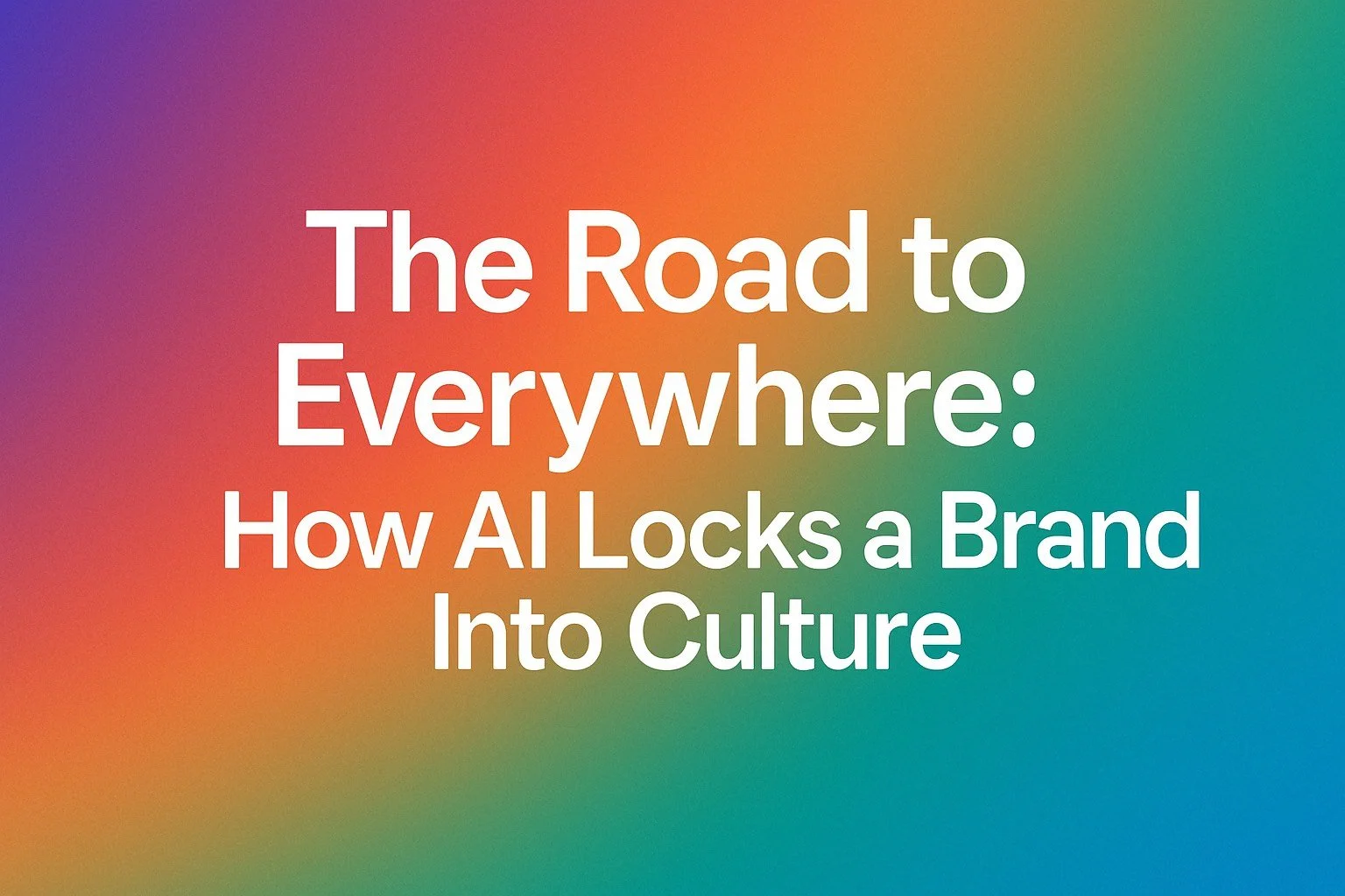 🌍 The Road to Everywhere: How AI Locks a Brand Into Culture