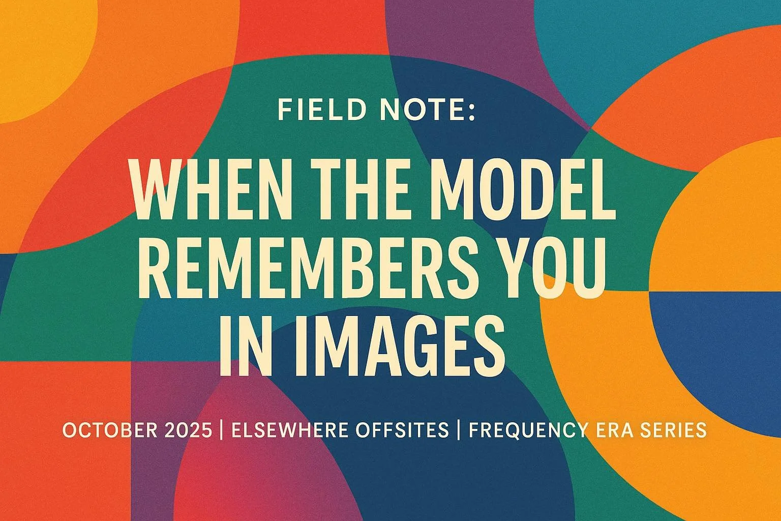 🌐 Field Note: When the Model Remembers You in Images