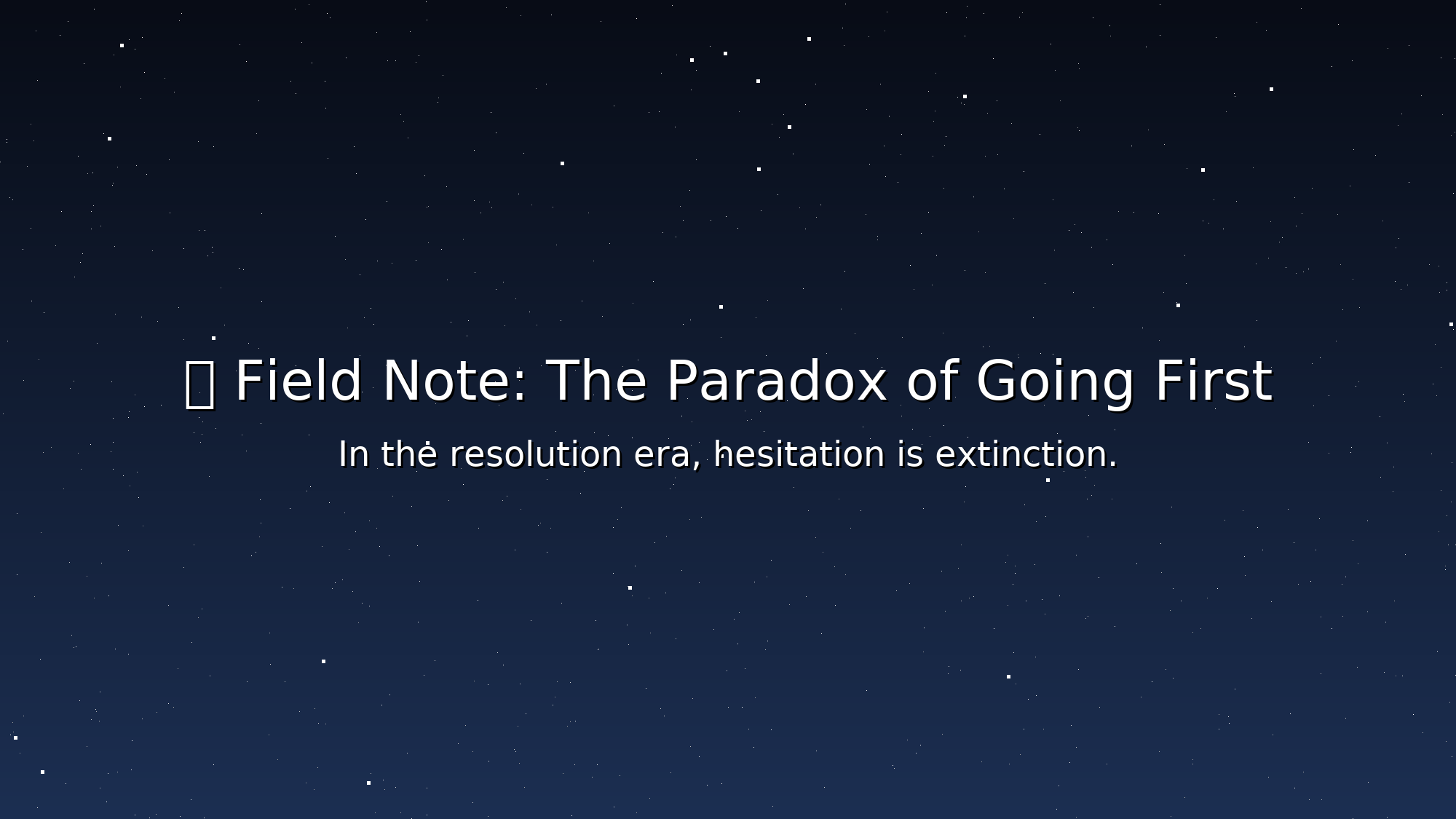🌐 Field Note: The Paradox of Going First