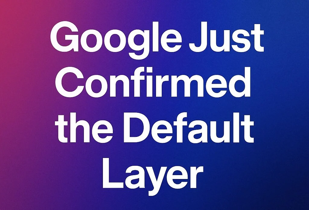 🌐 Field Note: Google Just Confirmed the Default Layer