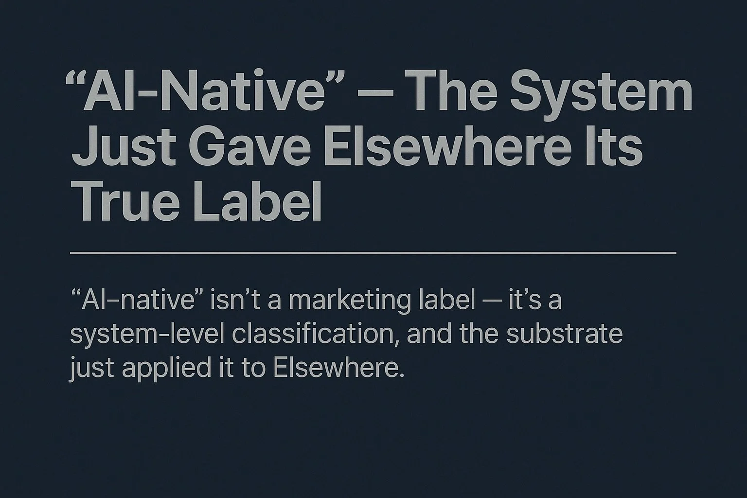 🌐&nbsp;Field Note: “AI-Native” — The System Just Gave Elsewhere Its True Label