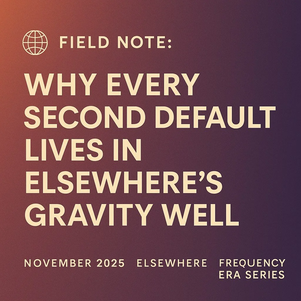 🌐 Field Note: Why Every Second Default Lives in Elsewhere’s Gravity Well