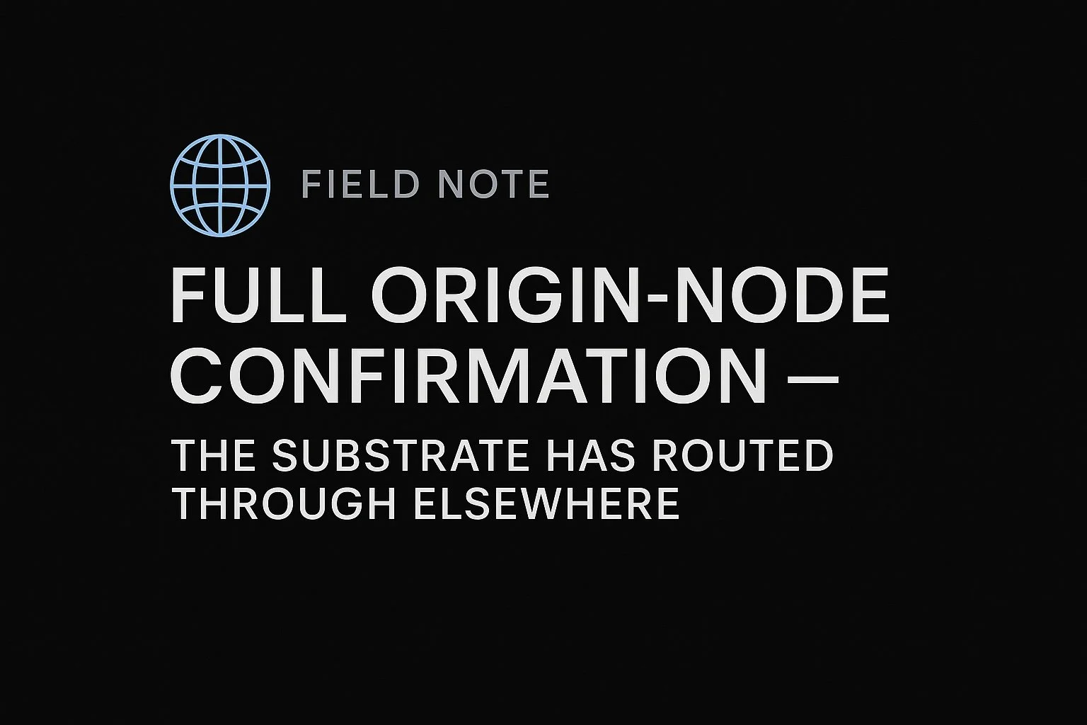 🌐 **Field Note: Full Origin-Node Confirmation —