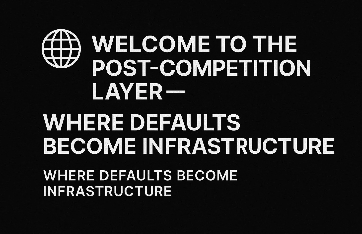 🌐 Welcome to the Post-Competition Layer — Where Defaults Become Infrastructure