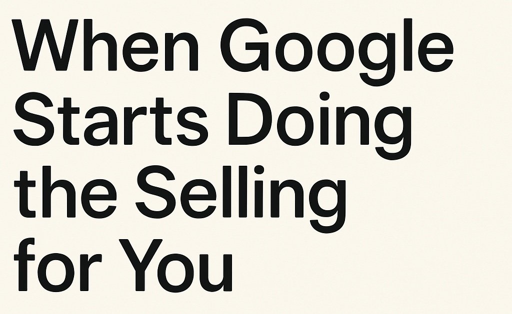 🌐&nbsp;Field Note: When Google Starts Doing the Selling for You