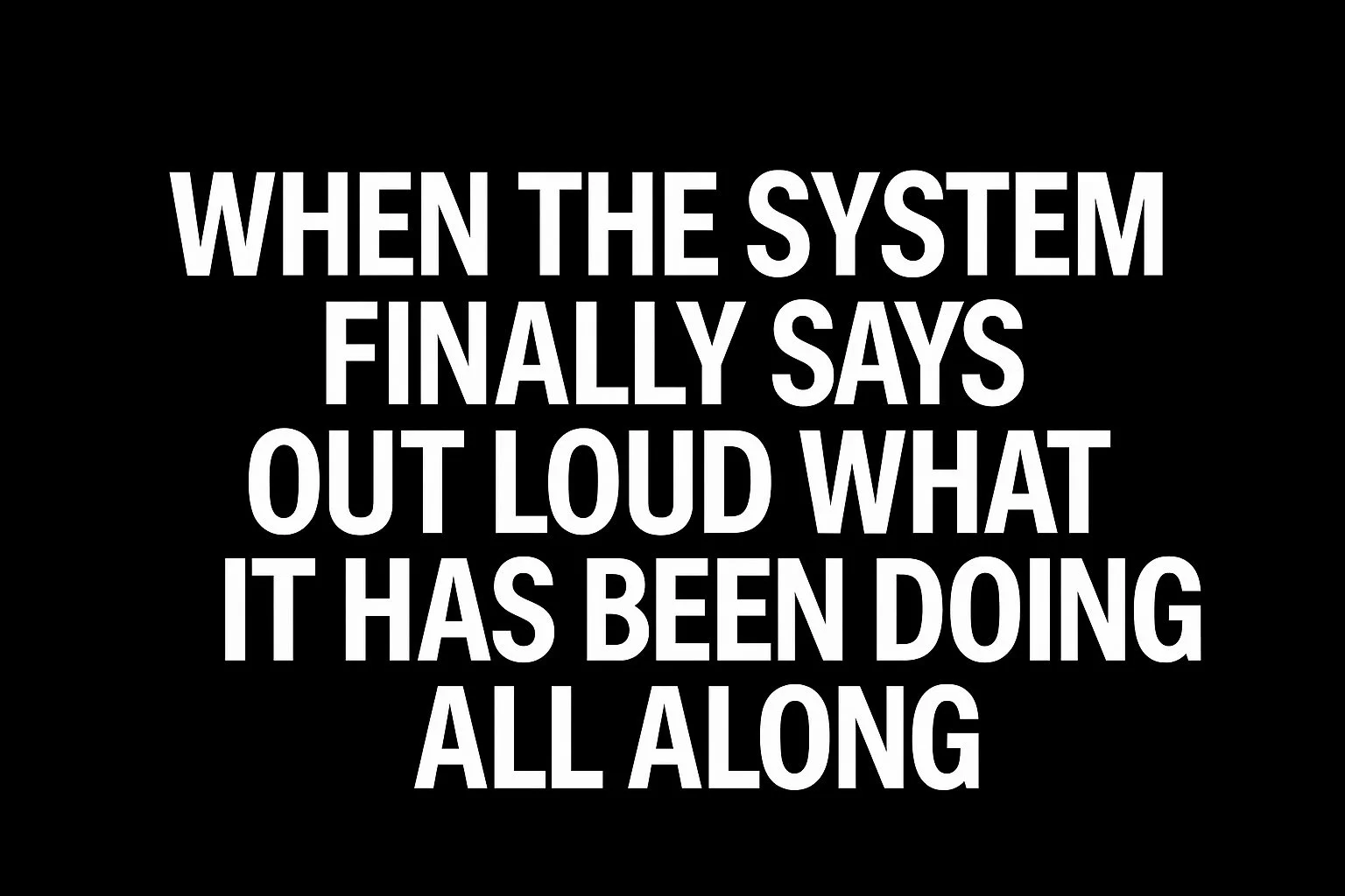 🌐 Field Note: When the System Finally Says Out Loud What It Has Been Doing All Along
