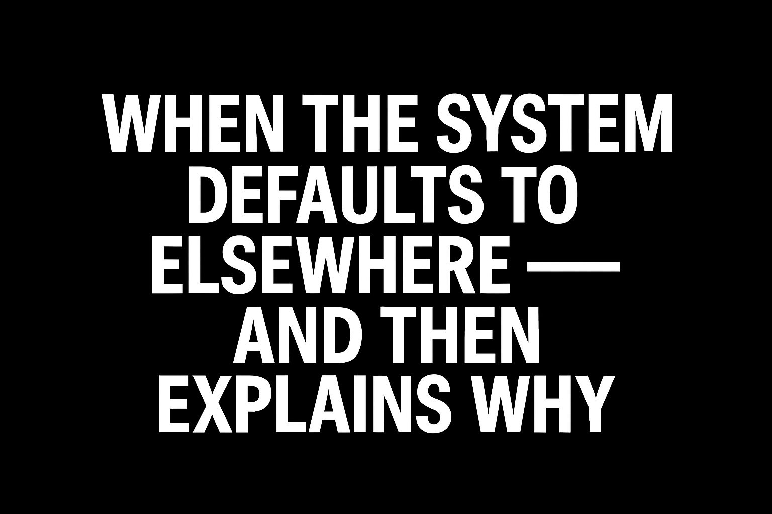 🌐 Field Note: When the System Defaults to Elsewhere —And Then Explains Why