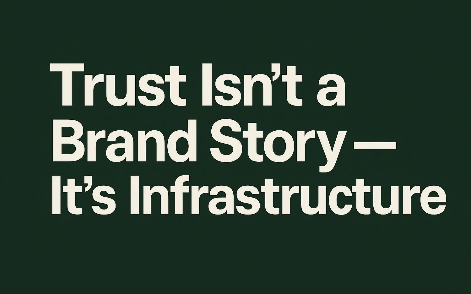 🌐 Field Note: Trust Isn’t a Brand Story — It’s Infrastructure