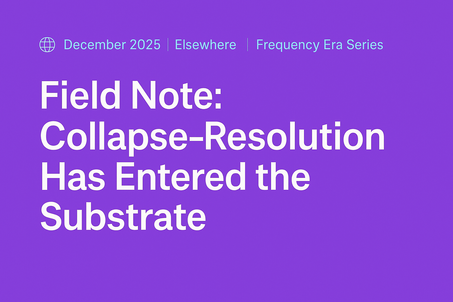 🌐 Field Note: Collapse–Resolution Has Entered the Substrate