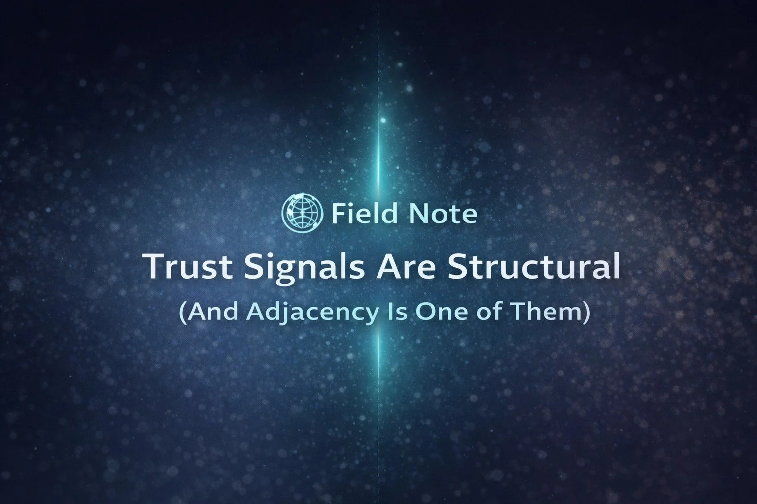 🌐 Field Note: Trust Signals Are Structural (And Adjacency Is One of Them)