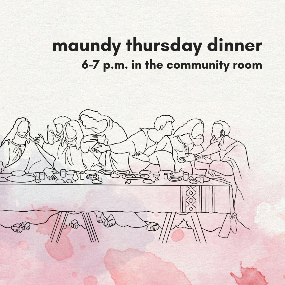 Tonight: Come to meet new friends, eat dinner, and connect across generations as we reflect on Jesus' last meal with his disciples and his call to love one another.