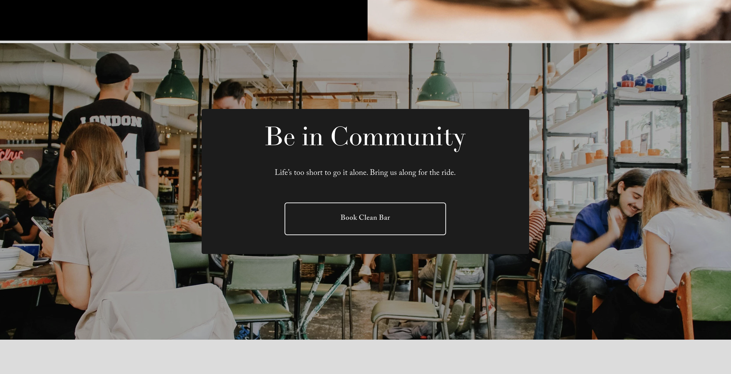 Restaurant interior with people. The copy reads, "Be in Community. Life's too short to go it alone. Bring us along for the ride" with a clickable button that says "Book Clean Bar."
