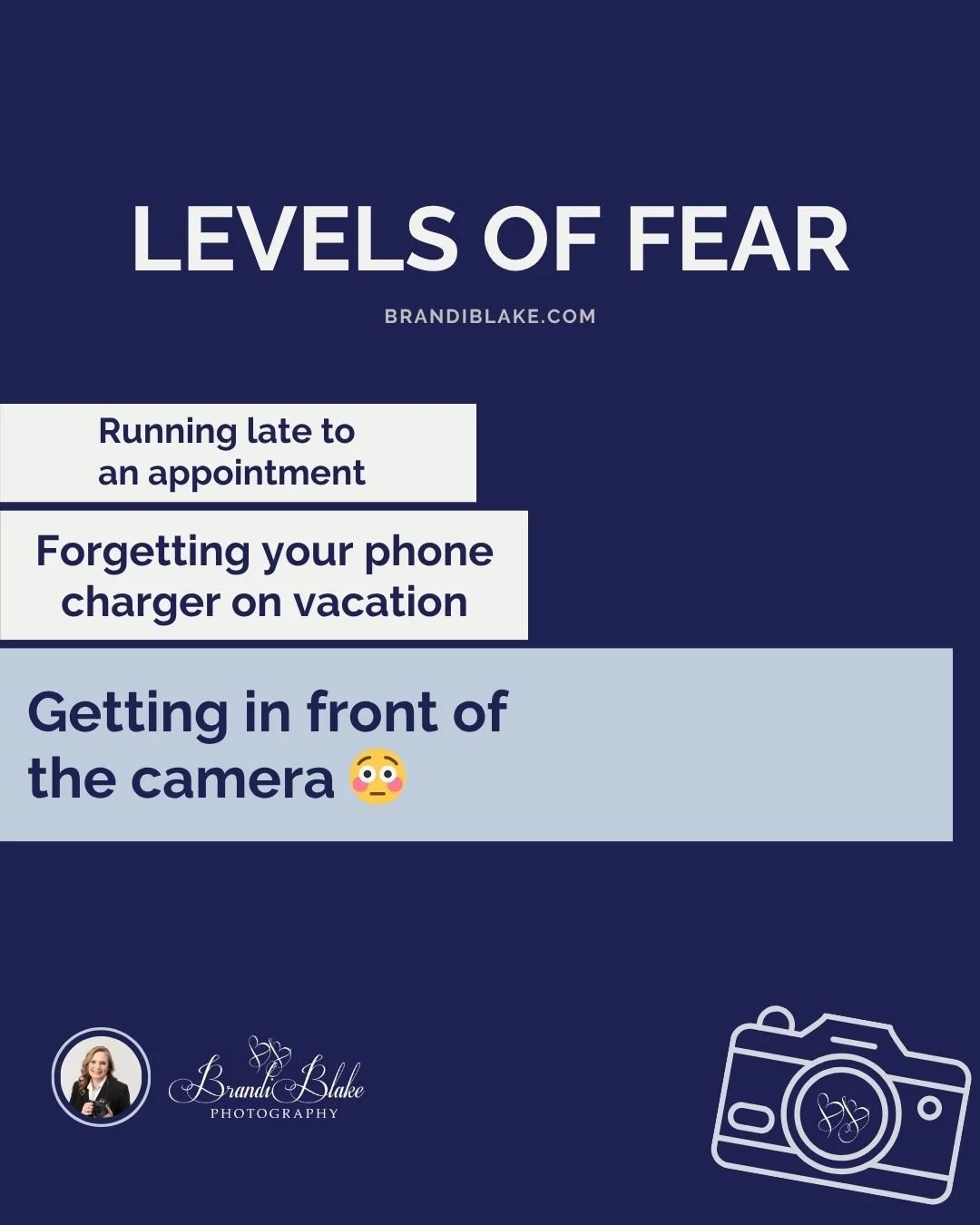 Levels of Fear

Running late to an appointment 😅
Forgetting your phone charger on vacation 😬
Getting in front of the camera 😳

You&rsquo;re not alone &mdash; almost everyone feels nervous before their session.
My job is to take that fear and turn 