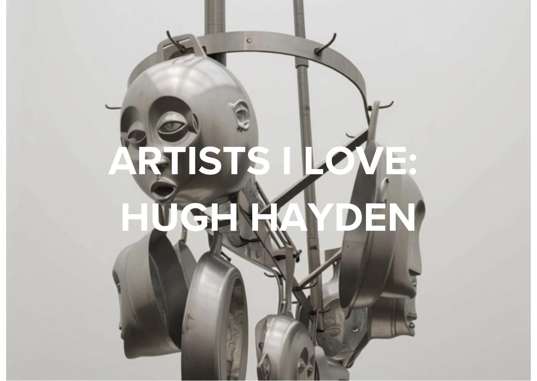 ARTISTS I LOVE: HUGH HAYDEN