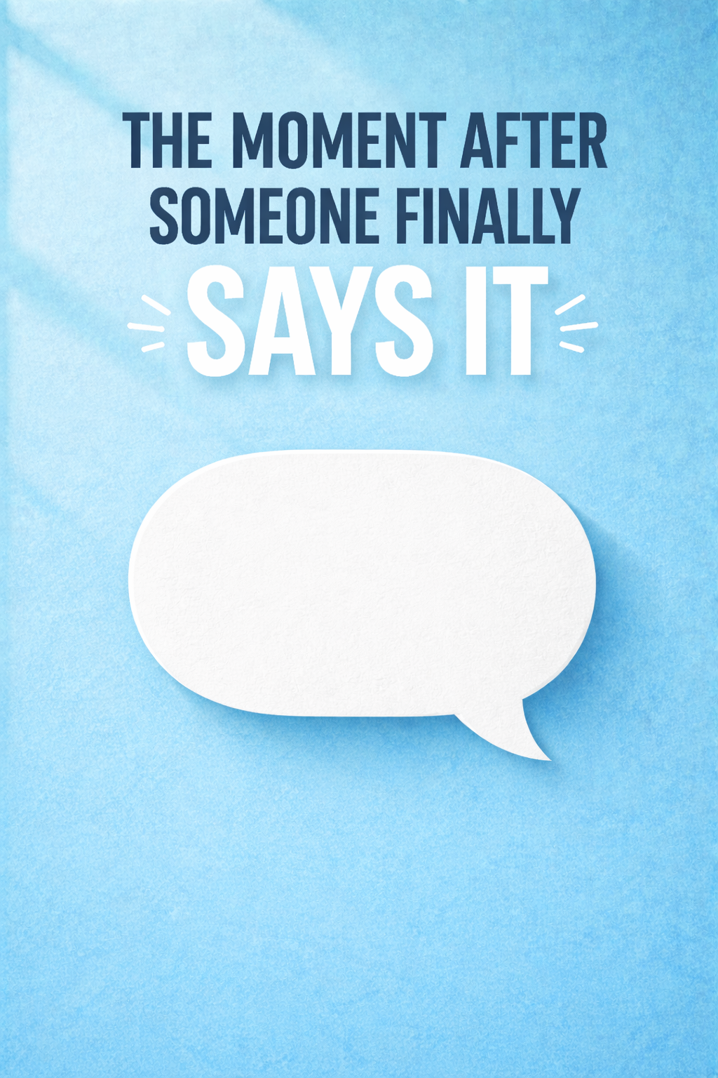 The Moment After Someone Finally Says It  