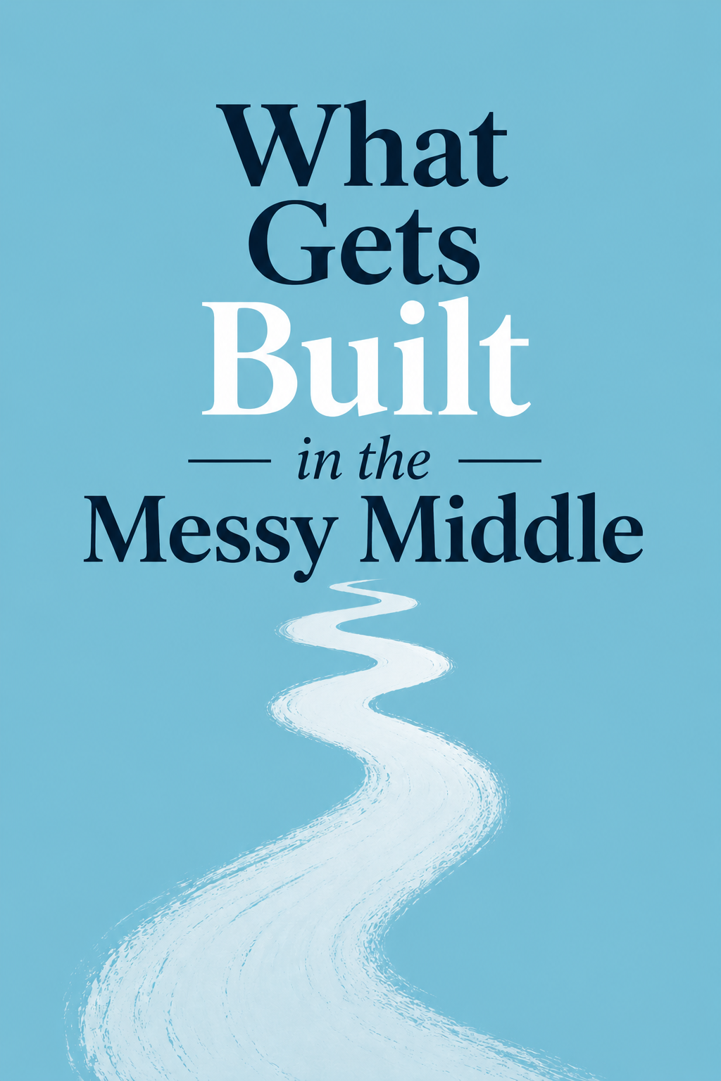 What Gets Built in the Messy Middle