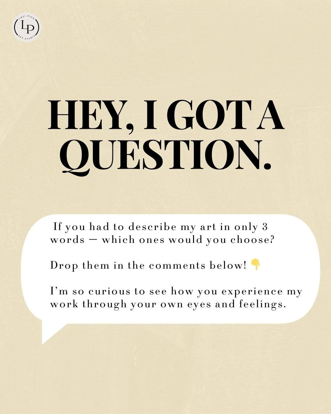 HEY, I GOT A QUESTION FOR YOU!
If you had to describe my art in only 3
words — which ones would you choose?
Drop them in the comments below! 👇
I'm so curious to see how you experience my
work through your own eyes and feelings.