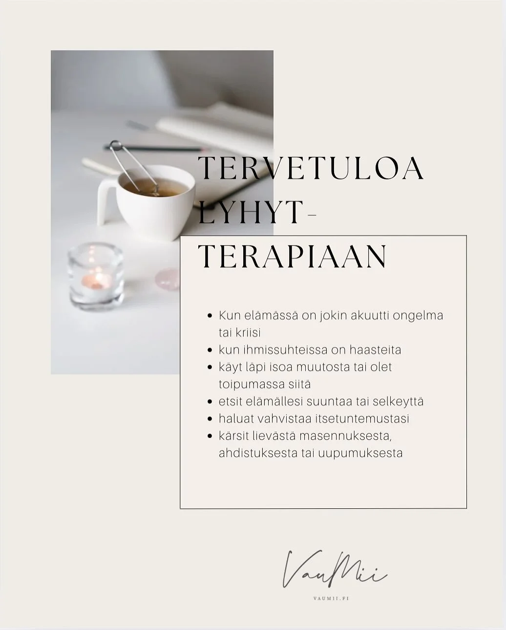 Tervetuloa lyhytterapiaan!

Lyhytterapia soveltuu erinomaisesti tuen muodoksi silloin kun 

❤️El&auml;m&auml;ss&auml; on joku akuutti kriisi tai ongelma

❤️Ihmissuhteissa on haasteita

❤️Tunnet hukanneesi itsesi tai oman voimasi

❤️Etsit el&auml;m&au